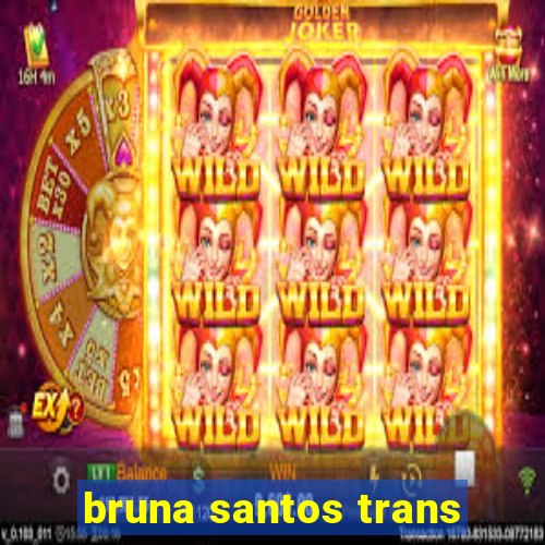 bruna santos trans